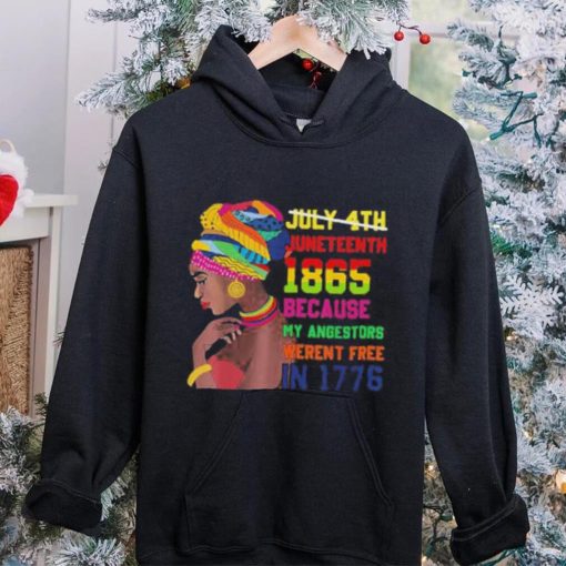 Juneteenth History 1865 Because My Ancestors Weren’t Free In 1776 shirt