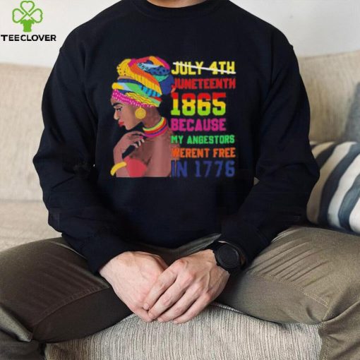 Juneteenth History 1865 Because My Ancestors Weren’t Free In 1776 shirt