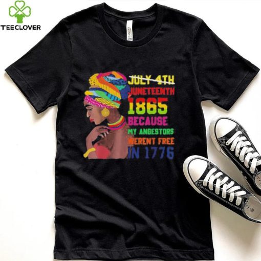 Juneteenth History 1865 Because My Ancestors Weren’t Free In 1776 shirt