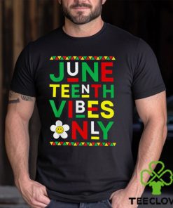 Juneteenth Vibes Only Freedom Independence Day Juneteenth T Shirt