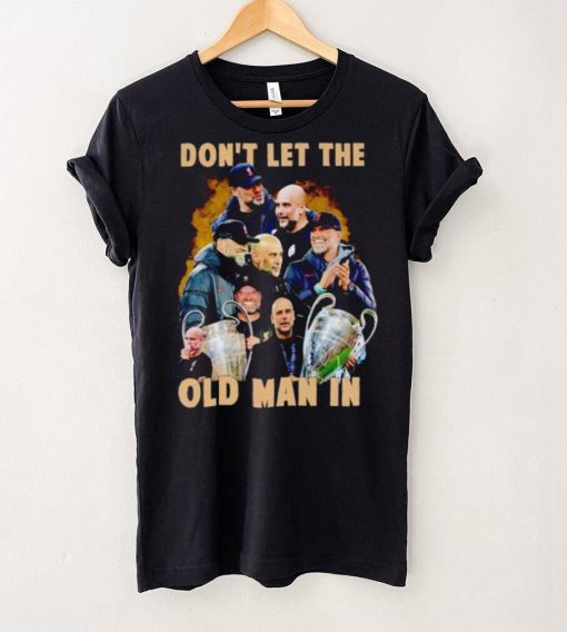 Jurgen Klopp and Pep Guardiola don’t let the old man in hoodie, sweater, longsleeve, shirt v-neck, t-shirt