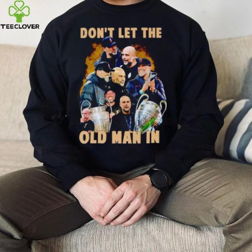 Jurgen Klopp and Pep Guardiola don’t let the old man in hoodie, sweater, longsleeve, shirt v-neck, t-shirt