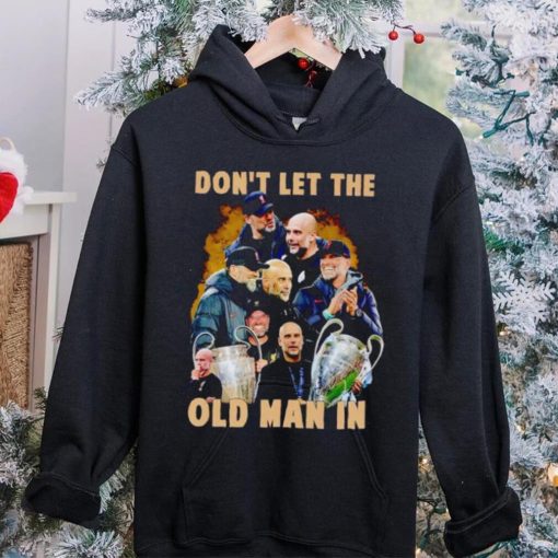 Jurgen Klopp and Pep Guardiola don’t let the old man in hoodie, sweater, longsleeve, shirt v-neck, t-shirt