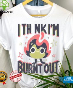 Jushmu I Think I’m Burnt Out Unisex T Shirt