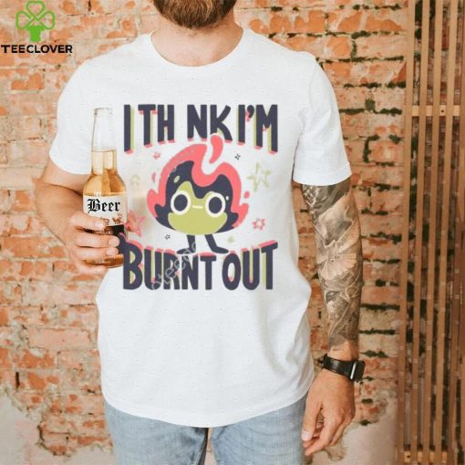 Jushmu I Think I’m Burnt Out Unisex T Shirt
