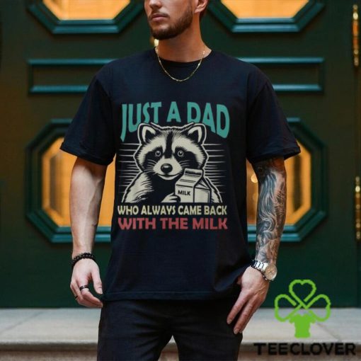 Just A Dad Who Always Came Back With The Milk Fathers Day Men's T hoodie, sweater, longsleeve, shirt v-neck, t-shirt