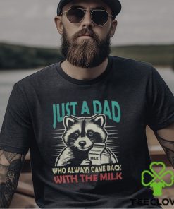 Just A Dad Who Always Came Back With The Milk Fathers Day Men's T hoodie, sweater, longsleeve, shirt v-neck, t-shirt