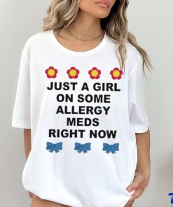 Just A Girl On Some Allergy Meds Right Now shirt