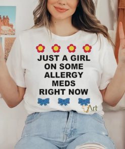 Just A Girl On Some Allergy Meds Right Now hoodie, sweater, longsleeve, shirt v-neck, t-shirt