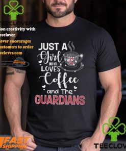 Just A Girl Who Loves Cofee And The Guardians Shirt