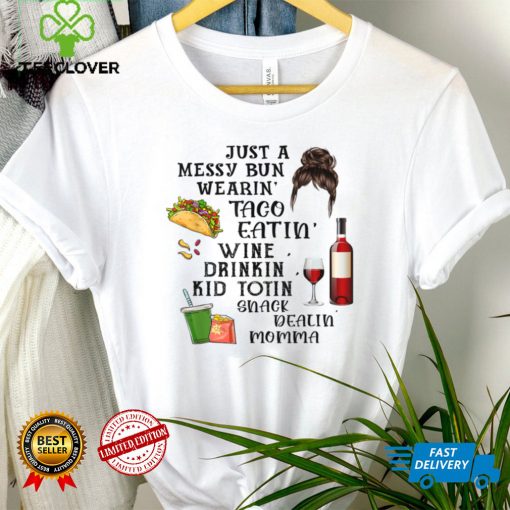Just A Messy Bun Wearin’ Taco Wine Momlife Mom Mother’s Day T Shirt