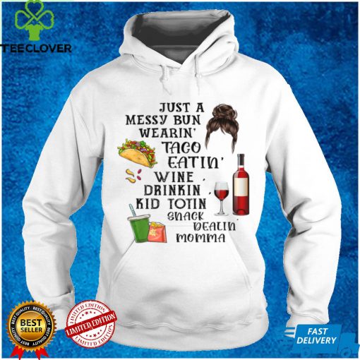 Just A Messy Bun Wearin’ Taco Wine Momlife Mom Mother’s Day T Shirt