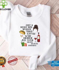 Just A Messy Bun Wearin' Taco Wine Momlife Mom Mother's Day T Shirt