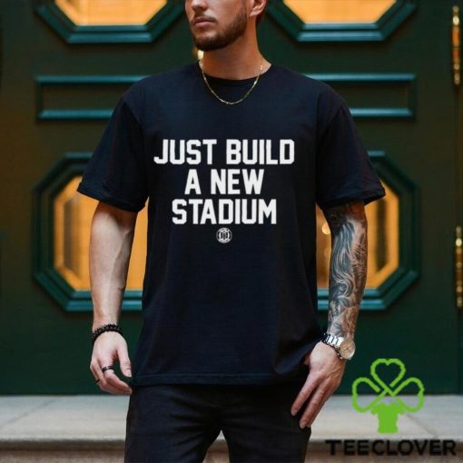 Just Build A New Stadium Shirt