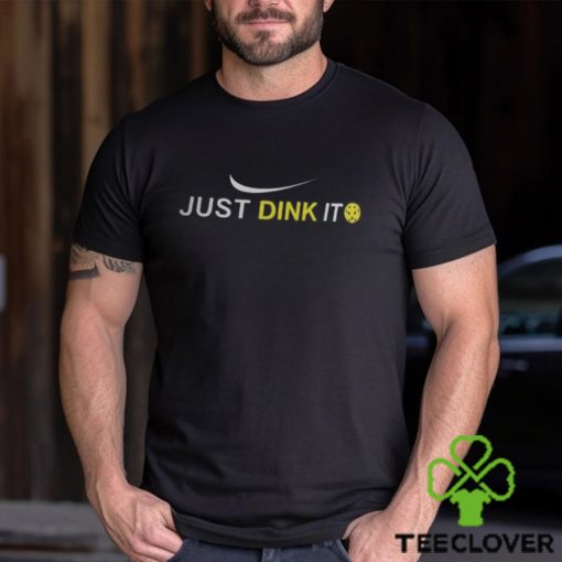 Just Dink It Pickleball Shirt Sweatshirt T Shirt
