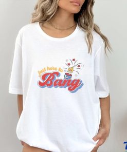 Just Here To Bang Shirt