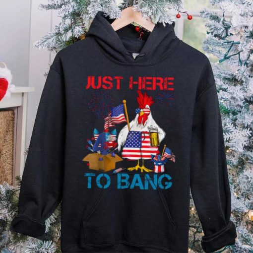 Just Here To Bang Usa Flag Funny 4th Of July Chicken Beer T hoodie, sweater, longsleeve, shirt v-neck, t-shirt