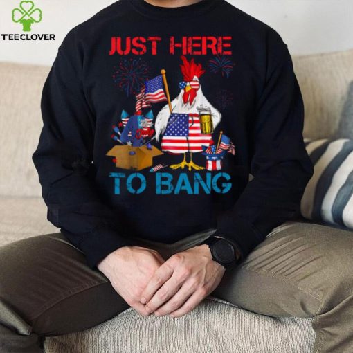 Just Here To Bang Usa Flag Funny 4th Of July Chicken Beer T hoodie, sweater, longsleeve, shirt v-neck, t-shirt