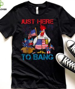 Just Here To Bang Usa Flag Funny 4th Of July Chicken Beer T hoodie, sweater, longsleeve, shirt v-neck, t-shirt