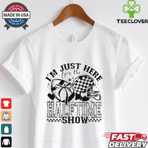 Just Here for the Halftime Show 2025 Super Bowl shirt