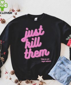 Just Kill Them This Is Not Legal Advice Shirt