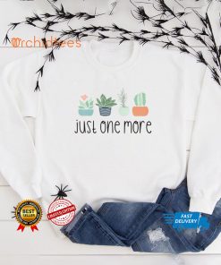 Just One More Plant T Shirt