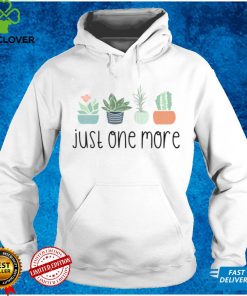 Just One More Plant T Shirt