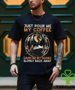 Just Pour Me My Coffee Hand Me My Books Slowly Back Away Dragon Classic T Shirt 1 Just Pour Me My Coffee Hand Me My Books Slowly Back Away Dragon Classic T Shirt