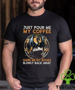 Just Pour Me My Coffee Hand Me My Books Slowly Back Away Dragon Classic T Shirt 3 Just Pour Me My Coffee Hand Me My Books Slowly Back Away Dragon Classic T Shirt