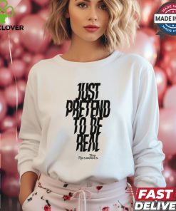 Just Pretend To Be Real Shirt 1 Just Pretend To Be Real Shirt