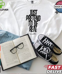 Just Pretend To Be Real Shirt 2 Just Pretend To Be Real Shirt