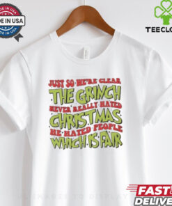Just So We’re Clear The Grinch Never Really Hated Christmas He Hated People Which Is Far T Shirt