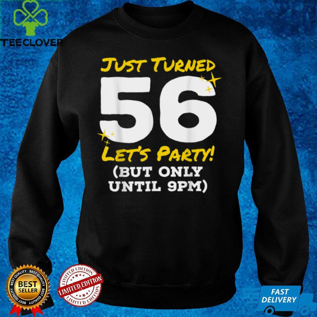 Just Turned 56 Party Until 9pm Funny 56th Birthday Joke Gag T Shirt