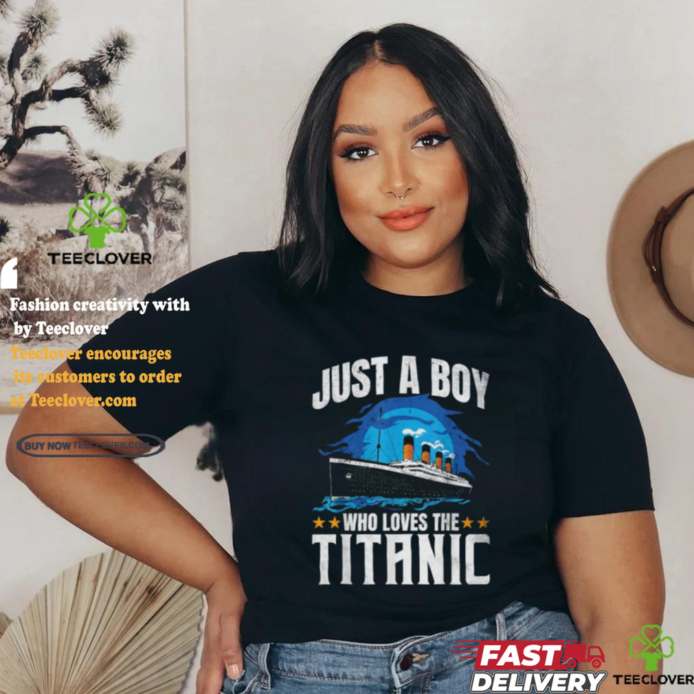 Just a boy who loves the titanic shirt Just a boy who loves the titanic shirt