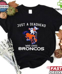 Just a deadhead who loves Broncos Grateful Dead shirt