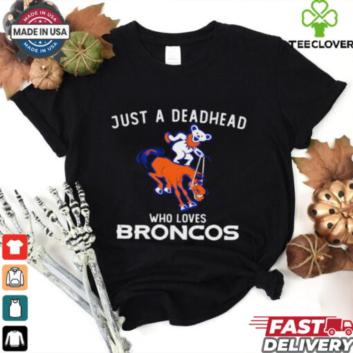 Just a deadhead who loves Broncos Grateful Dead shirt