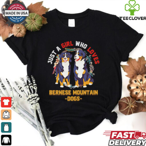Just a girl who loves bernese mountain dogs shirt