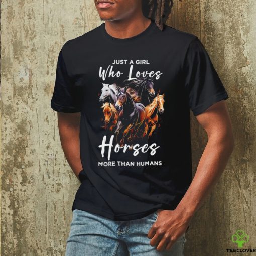 Just a girl who loves horses more than humans T hoodie, sweater, longsleeve, shirt v-neck, t-shirt