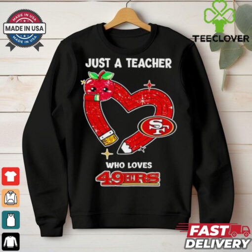 Just a teacher who loves San Francisco 49ers heart shirt