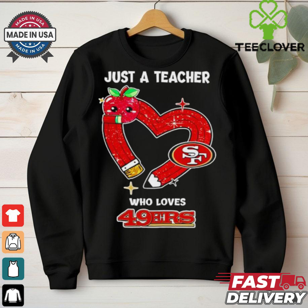 Just a teacher who loves San Francisco 49ers heart shirt Just a teacher who loves San Francisco 49ers heart shirt