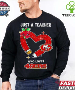 Just a teacher who loves San Francisco 49ers heart shirt