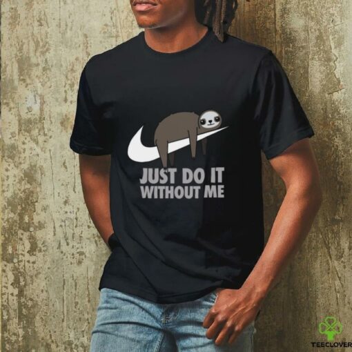 Just do it without me T shirt