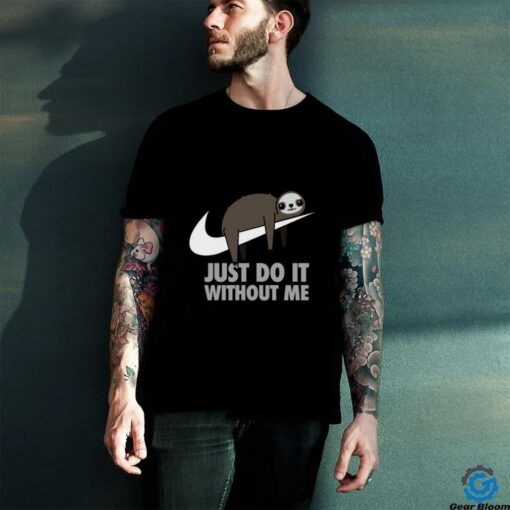 Just do it without me T shirt