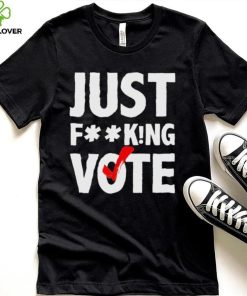 Just fucking vote shirt 1 Just fucking vote shirt