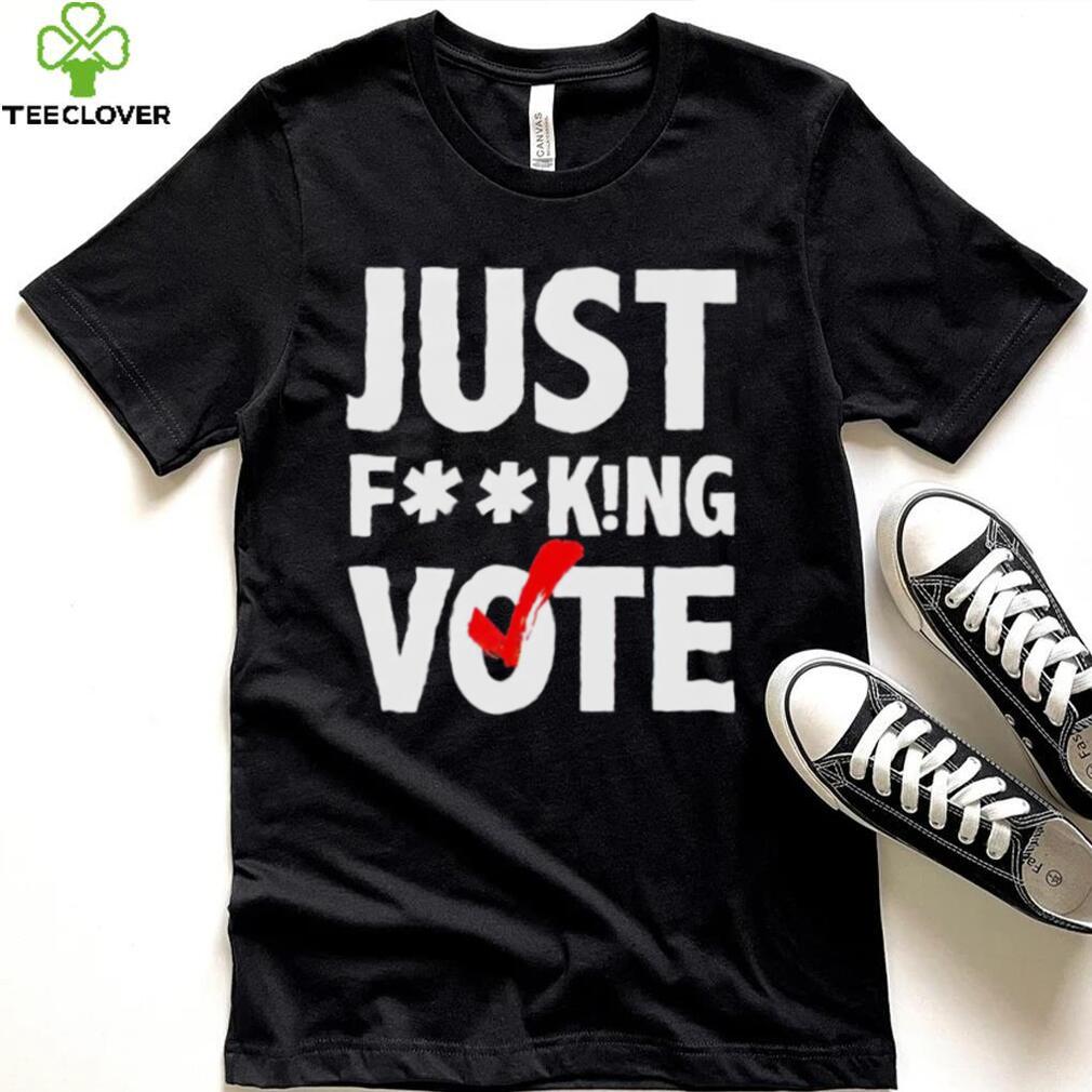 Just fucking vote shirt Just fucking vote shirt