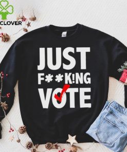 Just fucking vote shirt 2 Just fucking vote shirt
