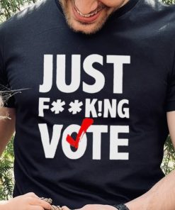 Just fucking vote shirt 3 Just fucking vote shirt