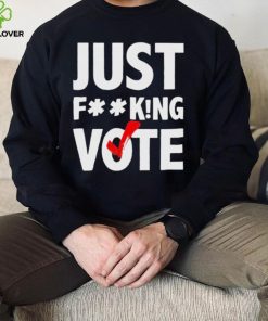 Just fucking vote shirt 4 Just fucking vote shirt