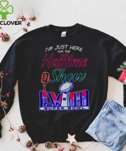 Just here for the halftime show LVIII hoodie, sweater, longsleeve, shirt v-neck, t-shirt