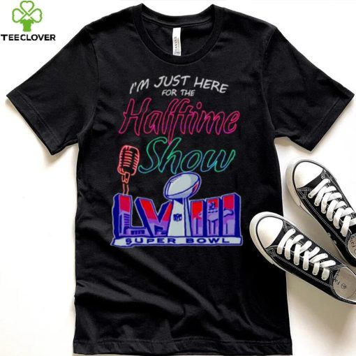 Just here for the halftime show LVIII hoodie, sweater, longsleeve, shirt v-neck, t-shirt